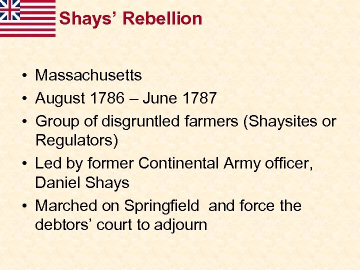 Shays’ Rebellion • Massachusetts • August 1786 – June 1787 • Group of disgruntled