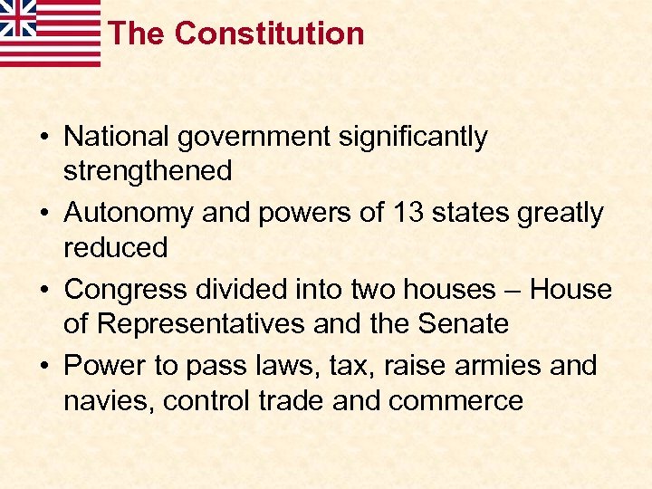 The Constitution • National government significantly strengthened • Autonomy and powers of 13 states
