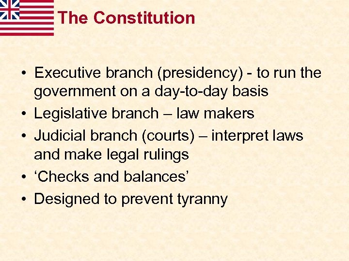 The Constitution • Executive branch (presidency) - to run the government on a day-to-day
