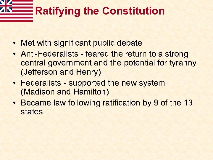 Ratifying the Constitution • Met with significant public debate • Anti-Federalists - feared the