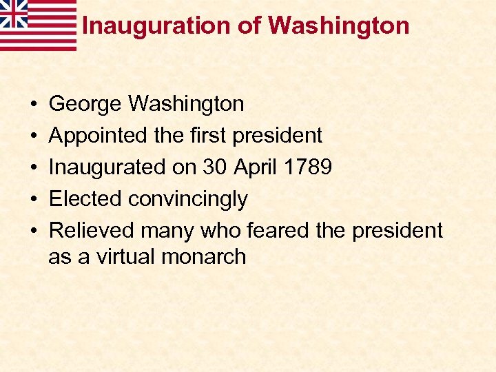 Inauguration of Washington • • • George Washington Appointed the first president Inaugurated on