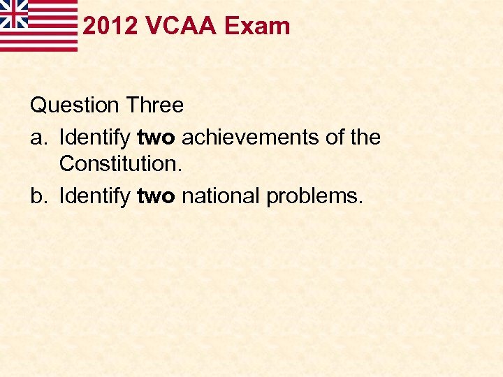2012 VCAA Exam Question Three a. Identify two achievements of the Constitution. b. Identify