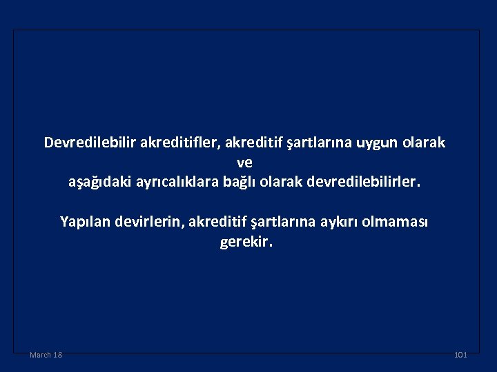 Devredilebilir akreditifler, akreditif şartlarına uygun olarak ve aşağıdaki ayrıcalıklara bağlı olarak devredilebilirler. Yapılan devirlerin,