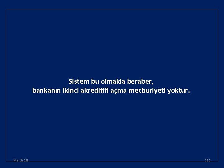 Sistem bu olmakla beraber, bankanın ikinci akreditifi açma mecburiyeti yoktur. March 18 111 