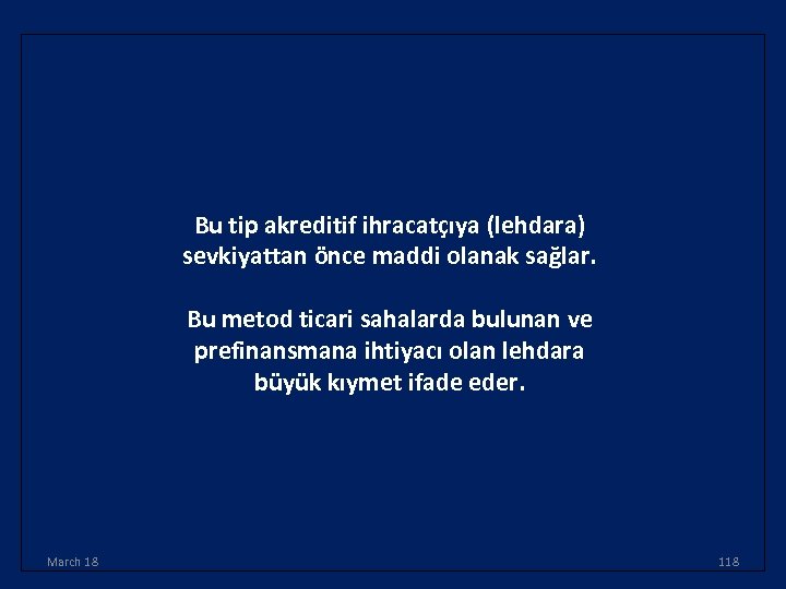 Bu tip akreditif ihracatçıya (lehdara) sevkiyattan önce maddi olanak sağlar. Bu metod ticari sahalarda