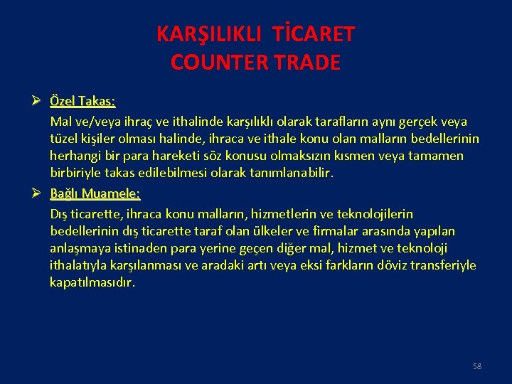 KARŞILIKLI TİCARET COUNTER TRADE Ø Özel Takas: Mal ve/veya ihraç ve ithalinde karşılıklı olarak