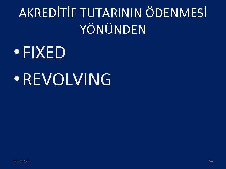 AKREDİTİF TUTARININ ÖDENMESİ YÖNÜNDEN • FIXED • REVOLVING March 18 64 