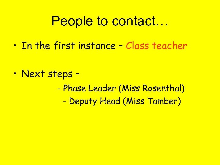People to contact… • In the first instance – Class teacher • Next steps