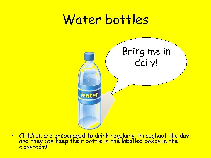 Water bottles Bring me in daily! • Children are encouraged to drink regularly throughout