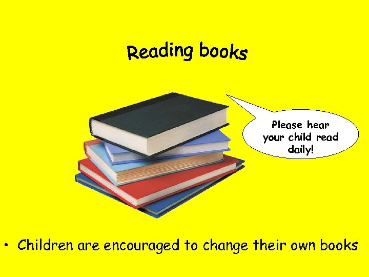 Please hear your child read daily! • Children are encouraged to change their own