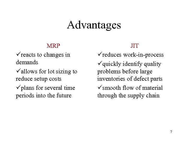 Advantages MRP üreacts to changes in demands üallows for lot sizing to reduce setup