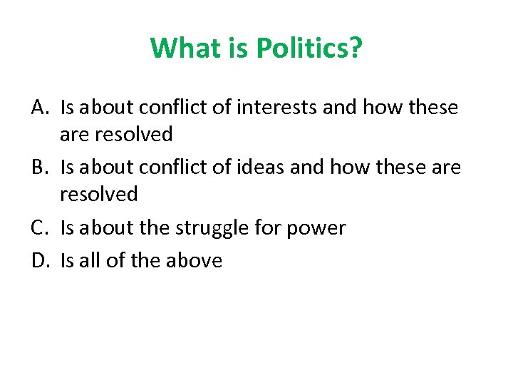 What is Politics? A. Is about conflict of interests and how these are resolved