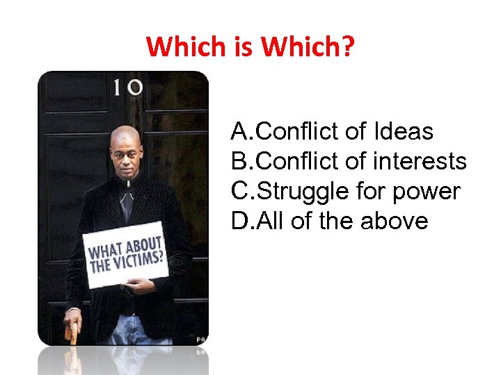 Which is Which? A. Conflict of Ideas B. Conflict of interests C. Struggle for