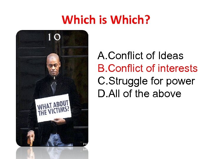 Which is Which? A. Conflict of Ideas B. Conflict of interests C. Struggle for