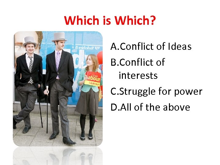 Which is Which? A. Conflict of Ideas B. Conflict of interests C. Struggle for