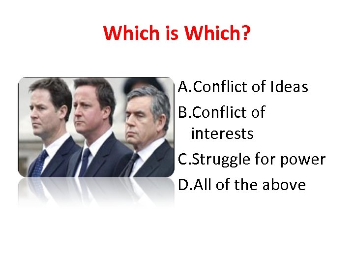 Which is Which? A. Conflict of Ideas B. Conflict of interests C. Struggle for