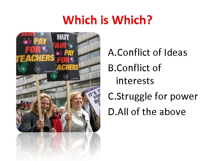 Which is Which? A. Conflict of Ideas B. Conflict of interests C. Struggle for