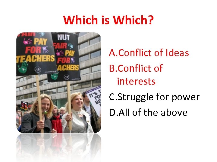 Which is Which? A. Conflict of Ideas B. Conflict of interests C. Struggle for