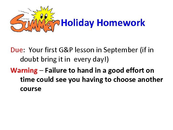 Holiday Homework Due: Your first G&P lesson in September (if in doubt bring it