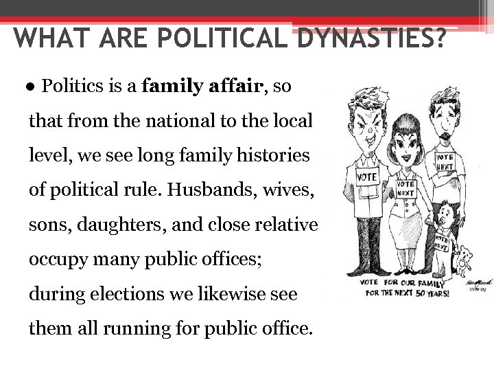 WHAT ARE POLITICAL DYNASTIES? ● Politics is a family affair, so that from the