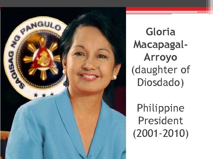 Gloria Macapagal. Arroyo (daughter of Diosdado) Philippine President (2001 -2010) 