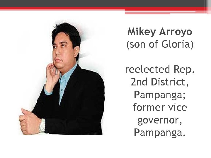 Mikey Arroyo (son of Gloria) reelected Rep. 2 nd District, Pampanga; former vice governor,