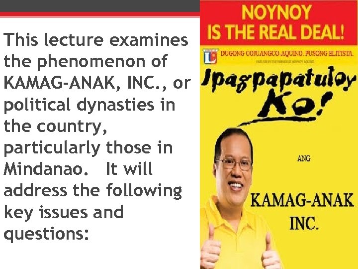 This lecture examines the phenomenon of KAMAG-ANAK, INC. , or political dynasties in the