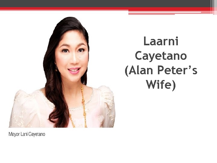Laarni Cayetano (Alan Peter’s Wife) 