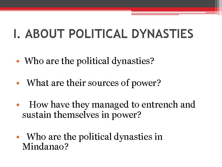 I. ABOUT POLITICAL DYNASTIES • Who are the political dynasties? • What are their