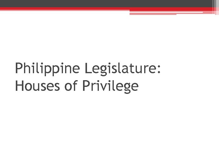 Philippine Legislature: Houses of Privilege 
