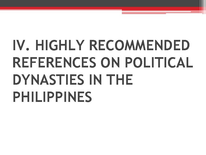 IV. HIGHLY RECOMMENDED REFERENCES ON POLITICAL DYNASTIES IN THE PHILIPPINES 