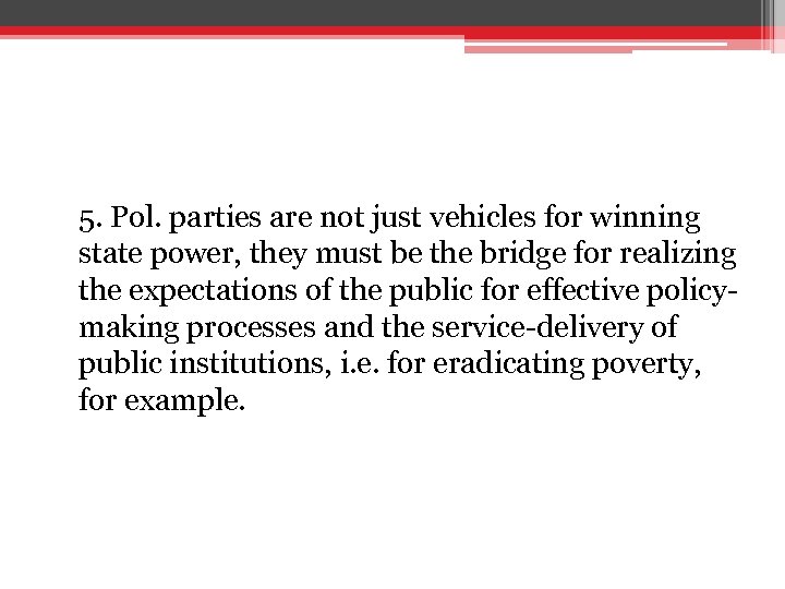 5. Pol. parties are not just vehicles for winning state power, they must be