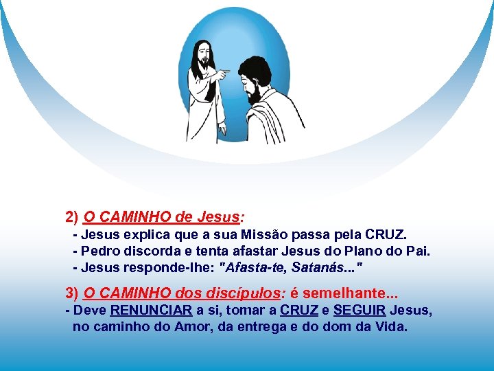 2) O CAMINHO de Jesus: - Jesus explica que a sua Missão passa pela