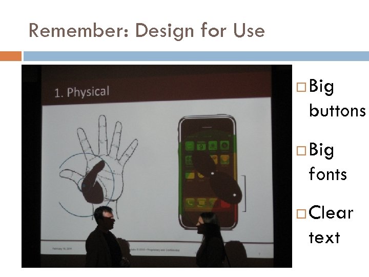 Remember: Design for Use Big buttons Big fonts Clear text 