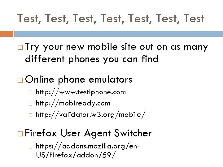Test, Test, Test Try your new mobile site out on as many different phones