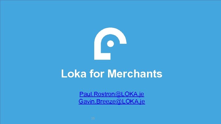 Loka for Merchants Paul. Rostron@LOKA. je Gavin. Breeze@LOKA. je 15 