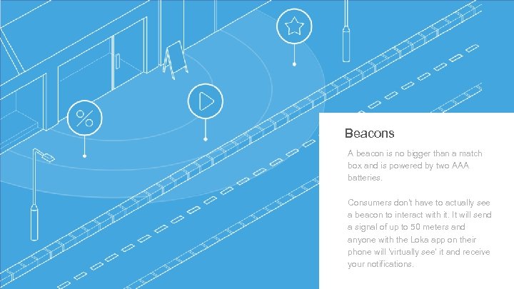 Beacons A beacon is no bigger than a match box and is powered by