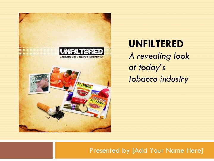 UNFILTERED A revealing look at today’s tobacco industry Presented by [Add Your Name Here]