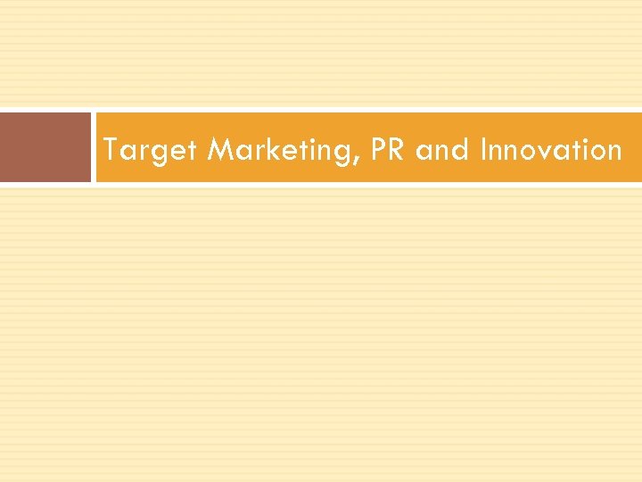 Target Marketing, PR and Innovation 