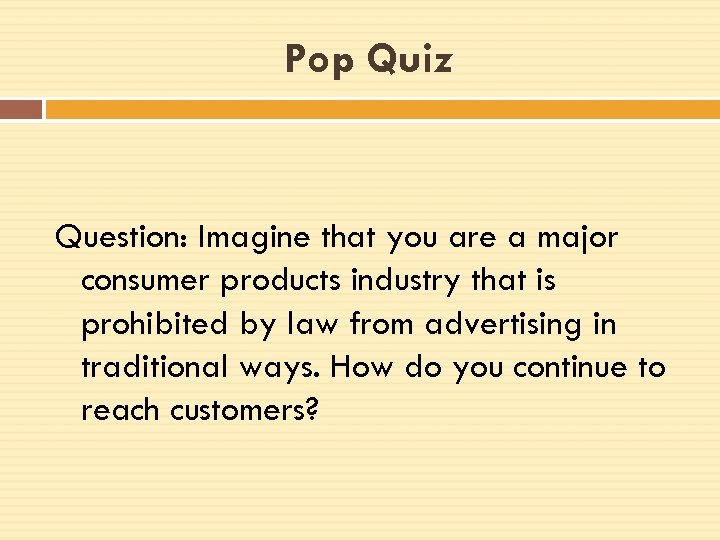 Pop Quiz Question: Imagine that you are a major consumer products industry that is