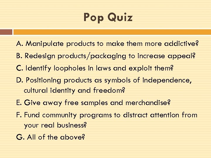 Pop Quiz A. Manipulate products to make them more addictive? B. Redesign products/packaging to