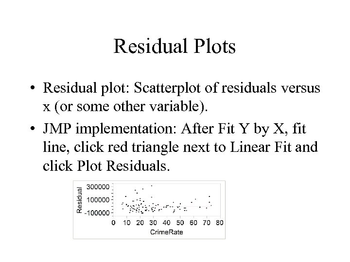 Residual Plots • Residual plot: Scatterplot of residuals versus x (or some other variable).