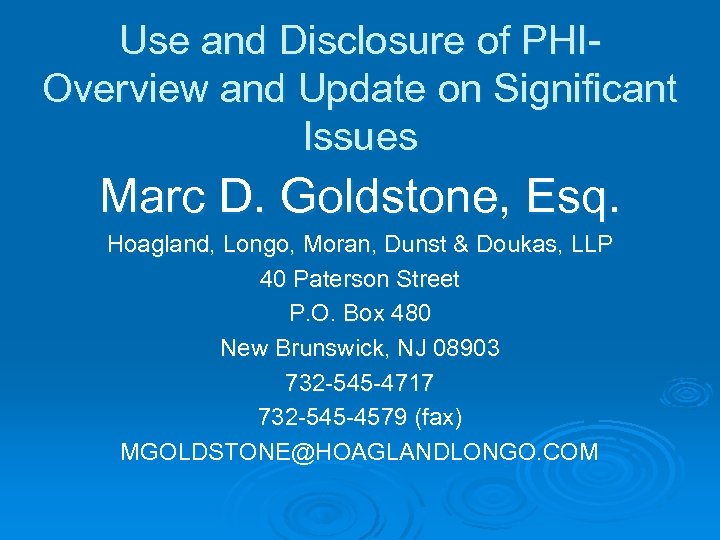 Use and Disclosure of PHIOverview and Update on Significant Issues Marc D. Goldstone, Esq.