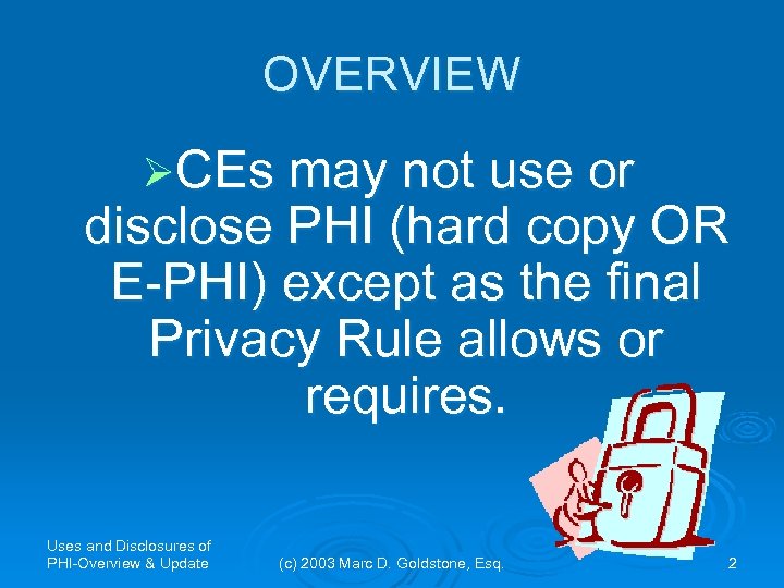 OVERVIEW ØCEs may not use or disclose PHI (hard copy OR E-PHI) except as