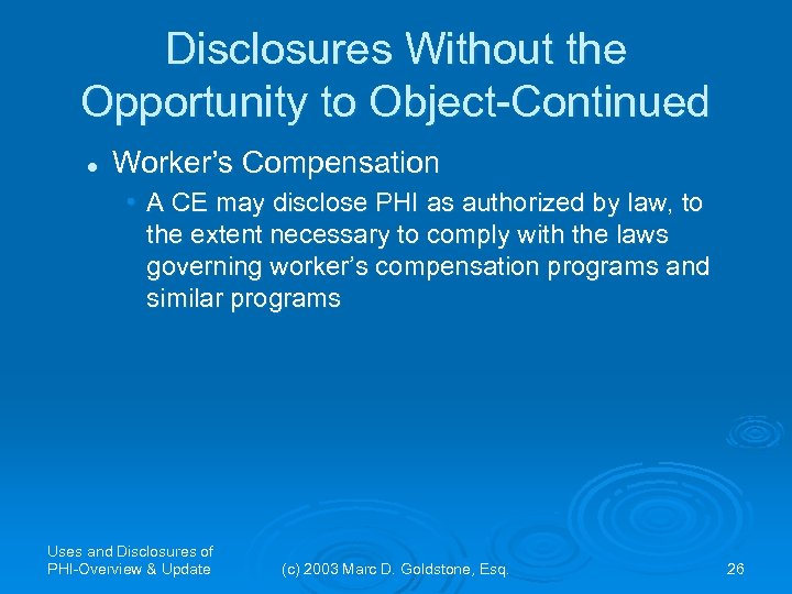 Disclosures Without the Opportunity to Object-Continued l Worker’s Compensation • A CE may disclose