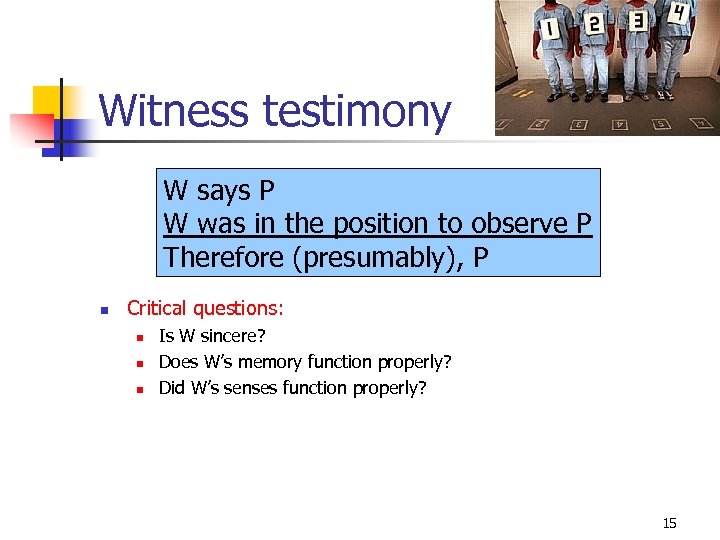 Witness testimony W says P W was in the position to observe P Therefore
