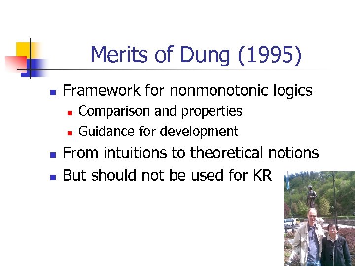 Merits of Dung (1995) n Framework for nonmonotonic logics n n Comparison and properties