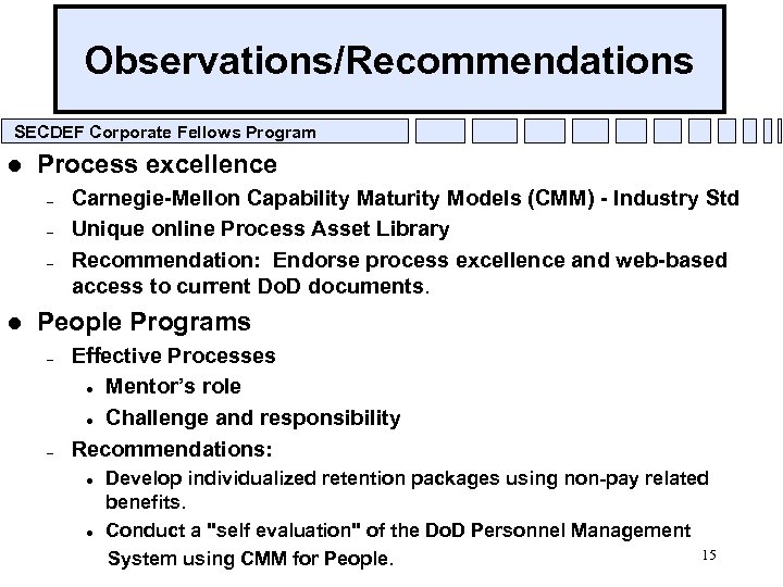 Observations/Recommendations SECDEF Corporate Fellows Program l Process excellence – – – l Carnegie-Mellon Capability
