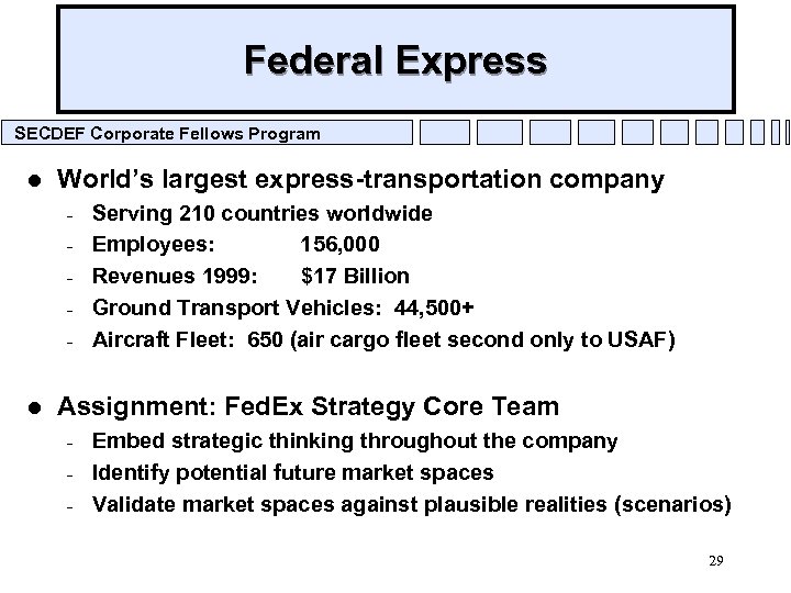 Federal Express SECDEF Corporate Fellows Program l World’s largest express-transportation company – – –