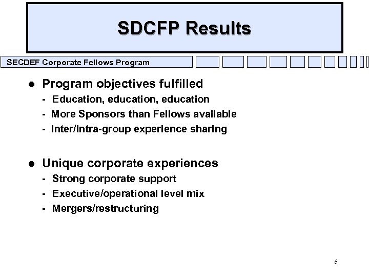 SDCFP Results SECDEF Corporate Fellows Program l Program objectives fulfilled - Education, education -